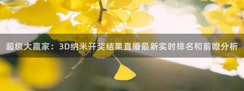 球友直播-足球篮球体育直播平台：超级大赢家：3D纳米开奖结果直播最新实时排名和前瞻分析